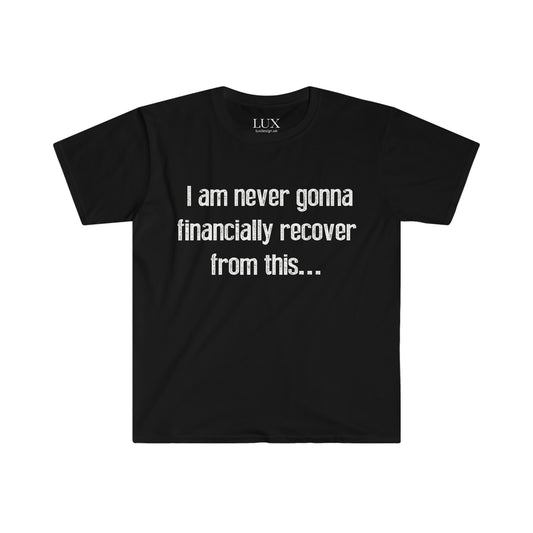 I am never gonna financially recover from this...  (Funny meme) (Tiger King) - Unisex Softstyle T-Shirt