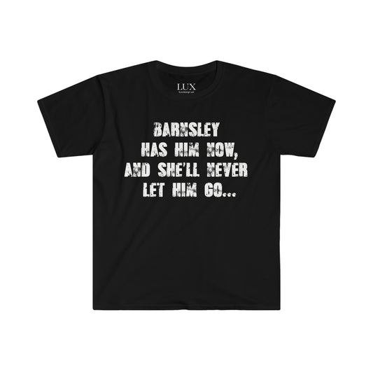 Barnsley has him now, and she'll never let him go...  (Funny meme) (Hangover) - Unisex Softstyle T-Shirt